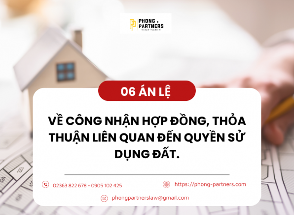06 ÁN LỆ VỀ CÔNG NHẬN HỢP ĐỒNG, THỎA THUẬN LIÊN QUAN ĐẾN QUYỀN SỬ DỤNG ĐẤT