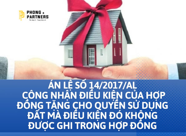 ÁN LỆ SỐ 14/2017/AL VỀ CÔNG NHẬN ĐIỀU KIỆN CỦA HỢP ĐỒNG TẶNG CHO QUYỀN SỬ DỤNG ĐẤT MÀ ĐIỀU KIỆN ĐÓ KHÔNG ĐƯỢC GHI TRONG HỢP ĐỒNG