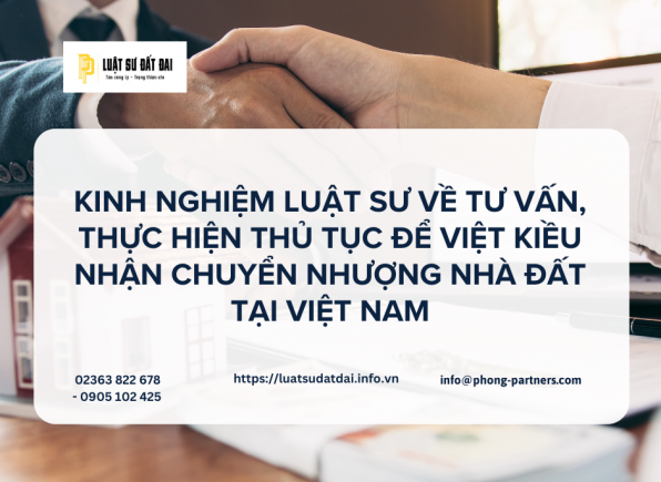 KINH NGHIỆM LUẬT SƯ VỀ TƯ VẤN, THỰC HIỆN THỦ TỤC ĐỂ VIỆT KIỀU NHẬN CHUYỂN NHƯỢNG NHÀ ĐẤT TẠI VIỆT NAM