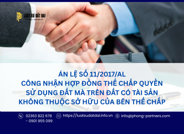 ÁN LỆ SỐ 11/2017/AL VỀ CÔNG NHẬN HỢP ĐỒNG THẾ CHẤP QUYỀN SỬ DỤNG ĐẤT MÀ TRÊN ĐẤT CÓ TÀI SẢN KHÔNG THUỘC SỞ HỮU CỦA BÊN THẾ CHẤP