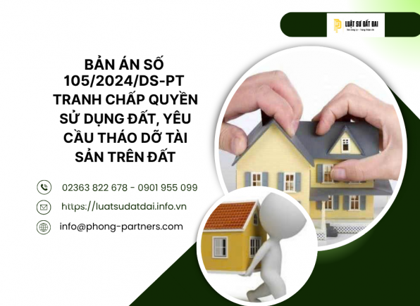 BẢN ÁN SỐ 105/2024/DS-PT VỀ VIỆC TRANH CHẤP QUYỀN SỬ DỤNG ĐẤT, YÊU CẦU THÁO DỠ TÀI SẢN TRÊN ĐẤT