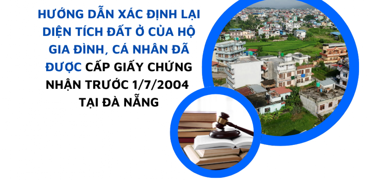 HƯỚNG DẪN XÁC ĐỊNH LẠI DIỆN TÍCH ĐẤT Ở CỦA HỘ GIA ĐÌNH, CÁ NHÂN ĐÃ ĐƯỢC CẤP GIẤY CHỨNG NHẬN TRƯỚC 1/7/2004 TẠI ĐÀ NẴNG